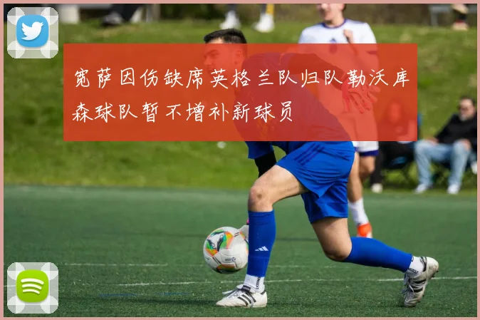宽萨因伤缺席英格兰队归队勒沃库森球队暂不增补新球员